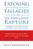 Exposing the Fallacies of the Pre-Tribulation Rapture: A Biblical Examination of Christ's Second Coming 1490835253 Book Cover