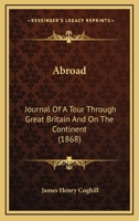 Abroad: Journal of a Tour Through Great Britain and on the Continent 1241516219 Book Cover