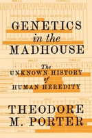 Genetics in the Madhouse: The Unknown History of Human Heredity 0691203237 Book Cover