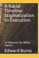 A Racial Timeline: Stigmatization to Execution: (A Resource for Atkins Claims) 1698442297 Book Cover