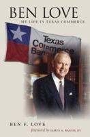 Ben Love: My Life in Texas Commerce (Kenneth E. Montague Series in Oil and Business History) 1603440496 Book Cover