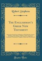The Englishman's Greek New Testament: Giving the Greek Text of Stephens 1550, with the Various Readings of the Editions of Elzevir 1624, Griesbach, Lachmann, Tischendorf, Tregelles, Alford, and Wordsw 0331544725 Book Cover