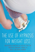 THE USE OF HYPNOSIS FOR WEIGHT LOSS: How Hypnosis Represents An Effective Tool For Producing Behavioral Changes In Obesity And Eating Disorders null Book Cover