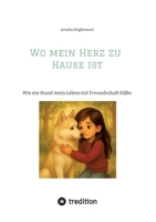 Wo mein Herz zu Hause ist: Wie ein Hund mein Leben mit Freundschaft füllte (German Edition) 3384679105 Book Cover