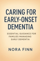 Caring for Early-Onset Dementia: Essential Guidance for Families Managing Early Dementia (The Early-Onset Dementia Care Series) B0FP4P9SDZ Book Cover