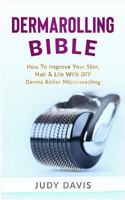 Dermarolling Bible: How to Improve Your Skin, Hair & Life With DIY Derma Roller Microneedling 1720641579 Book Cover