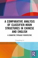 A Comparative Analysis of Classifier-Noun Structures in Chinese and English: A Cognitive Typology Perspective 104145323X Book Cover