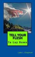 Tell Your Flesh To Lay Down 1481298240 Book Cover