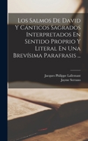 Los Salmos De David Y Cánticos Sagrados Interpretados En Sentido Proprio Y Literal En Una Brevísima Parafrasis ... 1018075690 Book Cover