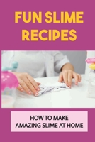 Fun Slime Recipes: How To Make Amazing Slime At Home: The Art Of Making Fluffy B09DJCR57N Book Cover
