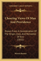 Cheering Views Of Man And Providence: Drawn From A Consideration Of The Origin, Uses, And Remedies Of Evil 1104080869 Book Cover