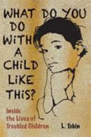 What Do You Do With a Child Like This: Inside the Lives of Troubled Children 0938586440 Book Cover