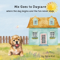Nix Goes to Daycare: where the day begins and the fun never ends B0FPGCHV1M Book Cover