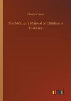 The Mother's Manual of Children's Diseases 1512259209 Book Cover