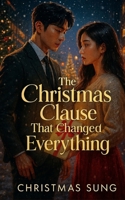 THE CHRISTMAS CLAUSE THAT CHANGED EVERYTHING: A Heart-Melting K-Drama Romance About a Desperate Lie and a CEO’s Cold Bargain B0FWQC5ZBV Book Cover