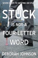 Stuck Is Not a Four-Letter Word: Seven Steps to Getting Un-Stuck 1475996608 Book Cover