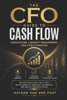 The CFO Guide to Cash Flow: Forecasting, Liquidity Management, and FP&A Strategy: Master Cash Flow Like a CFO — Build Liquidity, Forecast Accurately, ... Value (The CFO Guide to FP&A Mastery) B0F7NC4S63 Book Cover