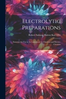 Electrolytic Preparations: Exercises for Use in the Laboratory by Chemists and Electro-chemists 1022132377 Book Cover