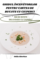 Ghidul ÎncepAtorilor Pentru Cartea de Bucate Cu Ciuperci (Romanian Edition) 1836239580 Book Cover
