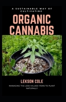 A Sustainable Way Of Cultivating Organic Cannabis: Managing The Less Valued Items To Plant Naturally B092P78QYK Book Cover