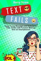 TEXT FAILS: Super Funny Messages and Autocorrect Fails. Smiles with Funniest Mishaps Ever on Smartphones! VOL 4 (Barry Strow's TEXT FAILS) B08H6TLMKN Book Cover