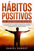 H�bitos Positivos: La Autodisciplina. La Gu�a Completa de Mentalidad Para Aumentar La Fuerza de Voluntad, La Fortaleza Mental Y Maximizar La Productividad Build Mental Toughness 1801534667 Book Cover