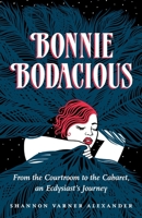Bonnie Bodacious: From the Courtroom to the Cabaret, an Ecdysiast's Journey B0CCCJ6HL7 Book Cover