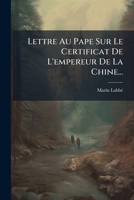 Lettre Au Pape Sur Le Certificat de L'Empereur de La Chine... 1273813642 Book Cover