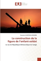 La construction de la figure de l’enfant-soldat: Le cas de République Démocratique du Congo 6203417432 Book Cover