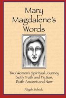 Mary Magdalene's Words: Two Women's Spiritual Journey, Both Truth and Fiction, Both Ancient and Now 0984412506 Book Cover