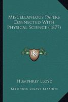 Miscellaneous Papers Connected With Physical Science 0548592160 Book Cover