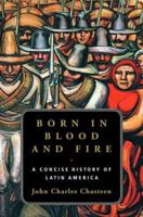 Born in Blood and Fire: A Concise History of Latin America 0393927695 Book Cover