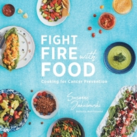 Fight Fire with Food: Cooking for Cancer Prevention 1525537202 Book Cover