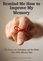 Remind Me How to Improve My Memory: The Science, the Techniques, and the Habits That Make Memory Stick B0HJYMY1S1 Book Cover