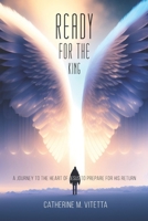 Ready for the King: A Journey to the Heart of Jesus to Prepare for His Return 1951280377 Book Cover