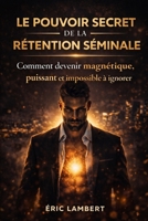 Le pouvoir secret de la rétention séminale: Libère ton énergie vitale, développe des super-pouvoirs intérieurs et deviens l'homme souverain que tu es destiné à être B0FRLWN22Q Book Cover