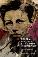Poetry, Politics, and the Body in Rimbaud: Lyrical Material 0198826583 Book Cover