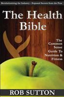The Health Bible: A Common Sense Guide to Nutrition and Fitness 1494386577 Book Cover