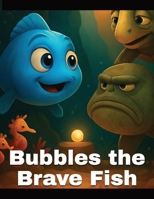 Bubbles the Brave Fish: Children's Book, Underwater Adventure, 8.5x11 inches, Beautiful Glowing Pictures, Sea Creatures, A thoughtful and Screen-Free ... for Quiet Time or Family Nights, Bed Time Fun B0FVTFC8TX Book Cover