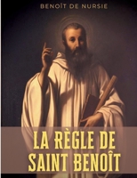 La Règle de Saint Benoît: la règle monastique de Benoît de Nursie pour donner un cadre à la vie cénobitique de ses disciples (French Edition) 2322423858 Book Cover