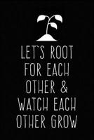 Let's Root for Each Other and Watch Each Other Grow: Team Motivational Gift Journal 1727589912 Book Cover