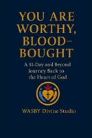 You Are Worthy, Blood-Bought: A 31-Day and Beyond Back to the Heart of God B0FDKDH8KG Book Cover