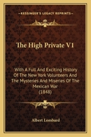The High Private, Vol. 1 of 3: With a Full and Exciting History of the New York Volunteers (Classic Reprint) 0548616736 Book Cover