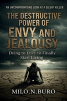 THE DESTRUCTIVE POWER OF ENVY AND JEALOUSY: Healing the Heart that Wants it All, by Losing the Fear of Having Nothing. B0GZBCQ48Q Book Cover
