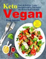 Keto Vegan: Easy & Healthy Vegan Recipes to Help You Enjoy the Perfect Keto Lifestyle 1797685384 Book Cover