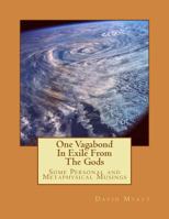 One Vagabond In Exile From The Gods: Some Personal and Metaphysical Musings 1502396106 Book Cover