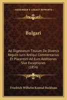 Bulgari: Ad Digestorum Titulum De Diversis Regulis Juris Antiqui Commentarius Et Placentini Ad Eum Additiones Sive Exceptiones (1856) 1160814856 Book Cover