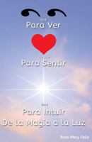 "Ojos Para Ver, Corazon Para Sentir, Alma Para Intuir": De la magia a la Luz 1499534892 Book Cover