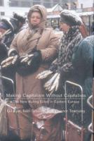 Making Capitalism Without Capitalists: The New Ruling Elites in Eastern Europe 1859843123 Book Cover