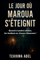 Le Jour où Maroua S'éteignit: Quand la lumière s’éteint, les ténèbres en chacun s’illuminent (French Edition) B0F7LYJK2W Book Cover